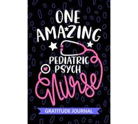 One Amazing Pediatric Psych Nurse - Gratitude Journal: Cute Gratitude Notebook for Registered Pediatric Psychiatric Nurse RN, Future Psychiatric Nurse ... Health Nursing Student Graduation Gift Diary