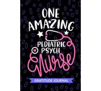 One Amazing Pediatric Psych Nurse - Gratitude Journal: Cute Gratitude Notebook for Registered Pediatric Psychiatric Nurse RN, Future Psychiatric Nurse ... Health Nursing Student Graduation Gift Diary