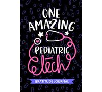 One Amazing Pediatric Tech - Gratitude Journal: Cute Gratitude Notebook for Pediatric Technician, Peds Tech Practitioner, Pediatric Patient Care Technologists Student Graduation Gift Diary