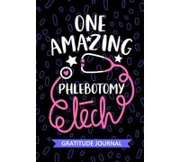 One Amazing Phlebotomy Tech - Gratitude Journal: Cute Gratitude Notebook for Phlebotomy Technician, Phlebotomist Tech Practitioner, Donor Phlebotomy Technologists Student Graduation Gift Diary