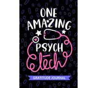 One Amazing Psych Tech - Gratitude Journal: Cute Gratitude Notebook for Psych Technician, Mental Health Tech Practitioner, Psychiatric Technologists Student Graduation Gift Diary