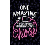 One Amazing Psychiatric Intensive Care Nurse: Blank Lined Journal Notebook for Registered Psychiatric ICU Nurse RN, Future ICU Nurse Practitioner NP, Psych ICU Nursing Student Graduation Gift Diary