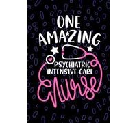 One Amazing Psychiatric Intensive Care Nurse: Blank Lined Journal Notebook for Registered Psychiatric ICU Nurse RN, Future ICU Nurse Practitioner NP, Psych ICU Nursing Student Graduation Gift Diary