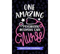 One Amazing Psychiatric Intensive Care Nurse - Gratitude Journal: Cute Gratitude Notebook for Registered Psychiatric ICU Nurse RN, Future ICU Nurse ... ICU Nursing Student Graduation Gift Diary