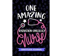 One Amazing Radiation Oncology Nurse - Gratitude Journal: Cute Gratitude Notebook for Registered Radiation Therapy Nurse RN, Future Oncology Nurse ... Nursing Student Graduation Gift Diary