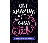 One Amazing X-Ray Tech - Gratitude Journal: Cute Gratitude Notebook for X-Ray Technician, Radiologic Tech Practitioner, Rad Technologists Student Graduation Gift Diary