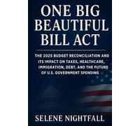One Big Beautiful Bill Act: The 2025 Budget Reconciliation and Its Impact on Taxes, Healthcare, Immigration, Debt, and the Future of U.S. Government Spending