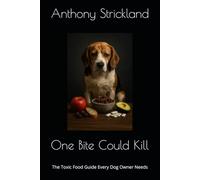 One Bite Could Kill: The Toxic Food Guide Every Dog Owner Needs