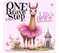 One Brave Step: Lilly’s New Adventure story book for kids 3-7 Educational Bedtime stories for children: A Story of Bravery and Determination for Young Explorers.