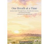 One Breath at a Time: Anxiety Relief Through Prayer, Breathwork, Science, and Spiritual Healing A Structured Self-Guided Journal