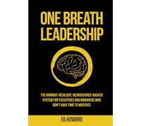 One Breath Leadership: The Burnout-Resilient, Neuroscience-Backed System for Executives and Managers Who Don’t Have Time to Meditate
