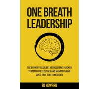 One Breath Leadership: The Burnout-Resilient, Neuroscience-Backed System for Executives and Managers Who Don’t Have Time to Meditate
