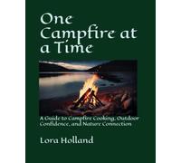 One Campfire at a Time: A Guide to Campfire Cooking, Outdoor Confidence, and Nature Connection