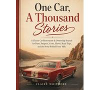 One Car, A Thousand Stories: A Classic Car Restoration & Ownership Journal for Parts, Progress, Costs, Shows, Road Trips, and the Story Behind Every Mile