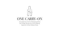 One Carry-On: A Guided Journal for Releasing What No Longer Serves You and Creating Space for What Matters Most