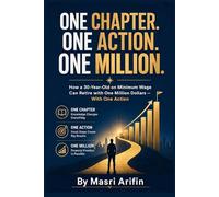 One Chapter. One Action. One Million.: How a 30-Year-Old on Minimum Wage Can Retire with One Million Dollars - With One Action: 1