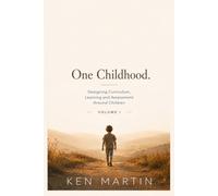 One Childhood Volume 1: Designing Curriculum, Learning and Assessment Around Children