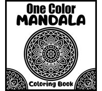One Color Mandala Coloring Book: Detailed Monochrome Mandala Designs for Stress Relief, Meditation, Mindful Coloring, Adult Art Therapy, Relaxation, and Mental Clarity