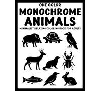 One Color Monochrome Animals: Minimalist Relaxing Coloring Book for Adults - 50+ Black & White Animal Designs for Mindfulness and Stress Relief (Use Just One Color!)