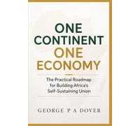 ONE CONTINENT. ONE ECONOMY: The Practical Roadmap for Building Africa's Self-Containing Union