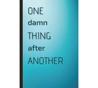 One Damn Thing After Another Journal: A College Rule Lined Notebook to Write Your Frustrations, Keep Track of Tasks and more! | 6x9, 150 Pages | ... People That Say One Damn Thing After Another!