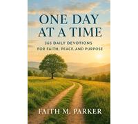 One Day At A Time: 365 Daily Devotions For Faith, Peace, And Purpose: A Year of Christian Daily Devotionals for Strength, Hope, and Gratitude To Build ... and Find God’s Presence in Everyday Life