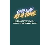 One Day at A Time: A 90 Day Sobriety Journal For People Choosing Better Life