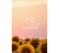 One Day at a Time: A Journey Through Pain, Healing, and Becoming Whole