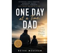 One Day At A Time, Dad: A Single Father's Journey Through Depression, Anxiety, Heartbreak, and Hope
