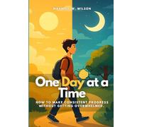 One Day at a Time: How to make consistent progress without getting overwhelmed.