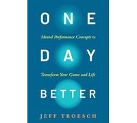One Day Better: Mental Performance Concepts to Transform Your Game & Life