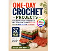 One-Day Crochet Projects: Fast and Simple Patterns Any Beginner Can Finish Before Bedtime to Create Dishcloths, Coasters, Washcloths, and Pot Holders