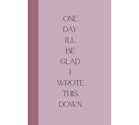 One Day I’ll Be Glad I Wrote This Down