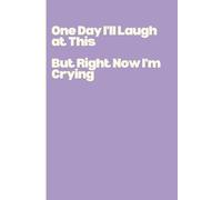 One Day I’ll Laugh at This - But Right Now I’m Crying