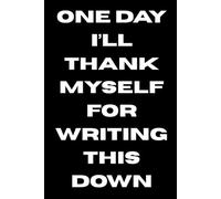 One Day I’ll Thank Myself for Writing This Down: 6 x 9 Blank Lined Notebook Journal | A Daily Space for Brain Dumps, Reflection, and Mental Clarity