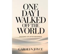 One Day I Walked Off The World: Choosing Life After Endurance