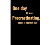 One day I'll stop procrastinating. Today is not that day.: Funny Gift Notebook Journal for Friends and Family and that one Chief Procrastinator we all know and Love