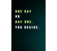 One Day or Day One. You Decide.: A bold Motivational Notebook to Help You Stop Waiting and Start Doing. Lined