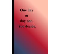 One Day or Day One. You Decide. - Minimalist Motivational Notebook: A5 lined notebook for daily inspiration and self-growth by Bo AHMED
