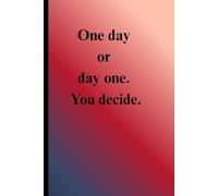 One Day or Day One. You Decide. - Minimalist Motivational Notebook: A5 lined notebook for daily inspiration and self-growth by Bo AHMED
