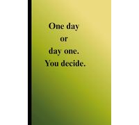 One Day or Day One. You Decide. - Minimalist Motivational Notebook: Elegant A5 lined notebook for daily inspiration and self-growth by Bo AHMED