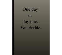 One Day or Day One. You Decide. - Minimalist Motivational Notebook: Elegant A5 lined notebook for daily inspiration and self-growth by Bo AHMED