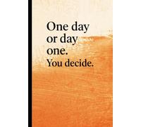 One Day or day one. You decide Notebook: A motivational quote about progress and self-growth