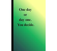 One Day or Day One . You Decide Notebook: Notebook - Your Daily Space for Growth, Focus, and Inspiration
