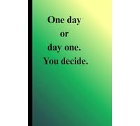 One Day or Day One . You Decide Notebook: Notebook - Your Daily Space for Growth, Focus, and Inspiration
