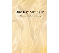 One Day Stronger: A 90-Day Journal to Build Consistency