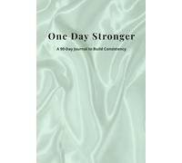 One Day Stronger: A 90-Day Journal to Build Consistency