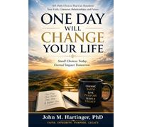 One Day Will Change Your Life: 365 Daily Choices That Can Transform Your Faith, Character, Relationships, and Future