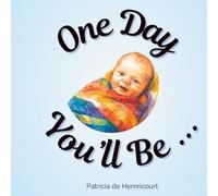One Day You'll Be ...: Boy babies and toddlers version - A Children’s Read-Aloud Picture Book About Growing Up and New Babies