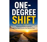 One-Degree Shift: A Personal Growth System for Building Digital Income, One Step at a Time
